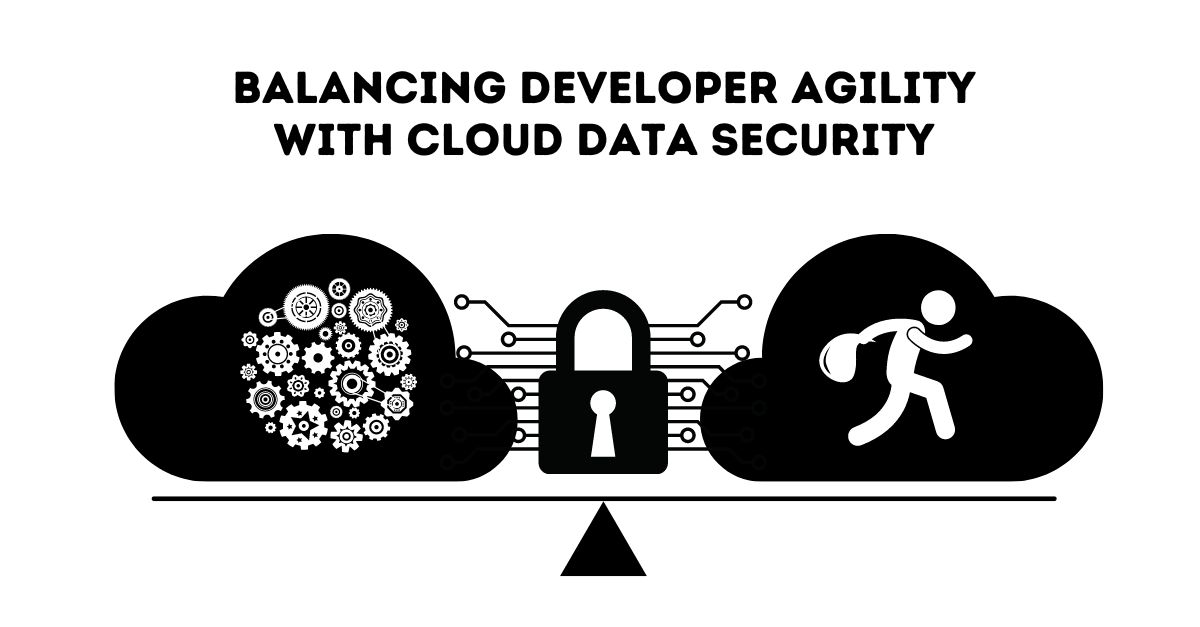 Guest Post: A Balancing Act – Developer Agility vs Cloud Data Security